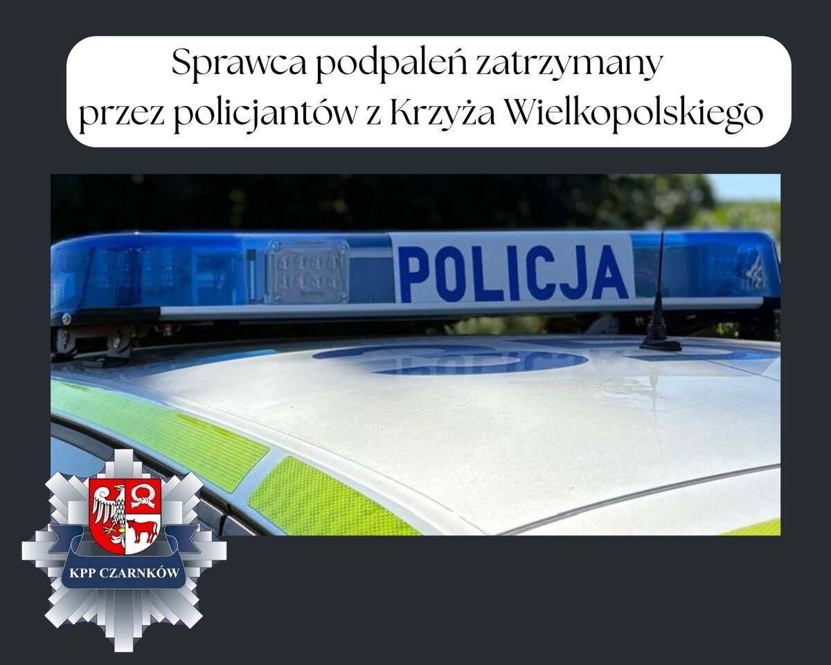 Sprawca podpaleń zatrzymany przez policjantów z Krzyża Wielkopolskiego
